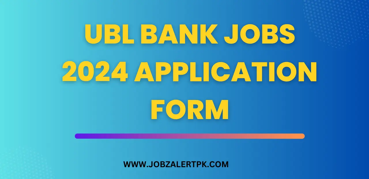 UBL Bank Jobs 2024 Application Form UBL Bank Jobs 2024 Application Form