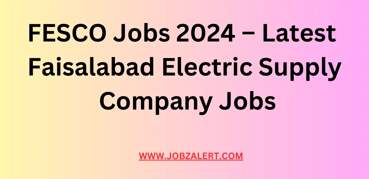 FESCO Jobs 2024 – Latest Faisalabad Electric Supply Company Jobs FESCO Jobs 2024 – Latest Faisalabad Electric Supply Company Jobs